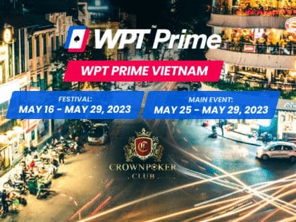 Less than a week away from World Poker Tour Prime Vietnam feat VN₫ 30 Billion (~$1.28 Million) in guarantees – Crown Poker Club, Hanoi, May 16-29, 2023