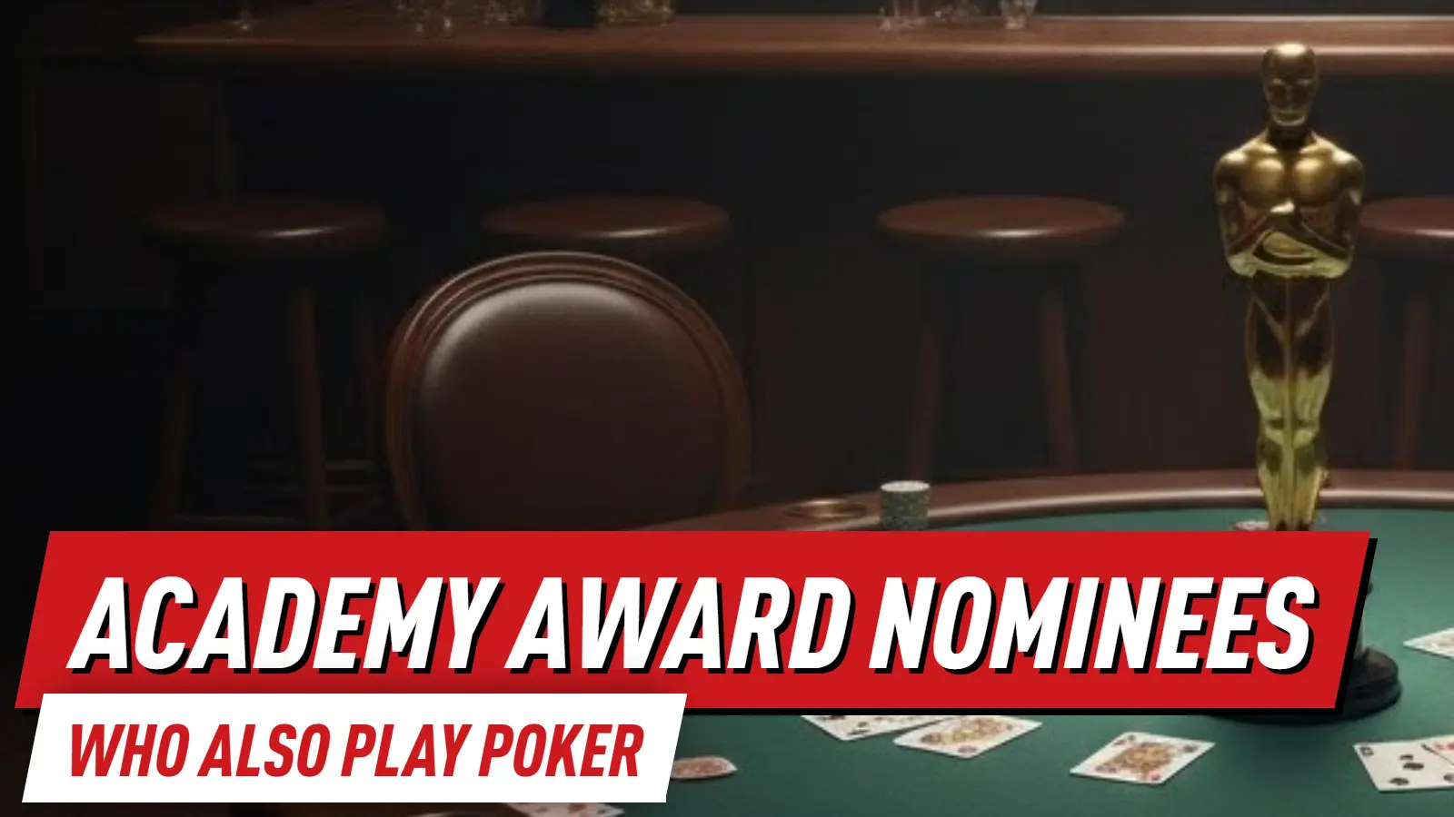Elite on Screen and at the Table: 7 Brilliant Oscar Nominees Who Play Poker