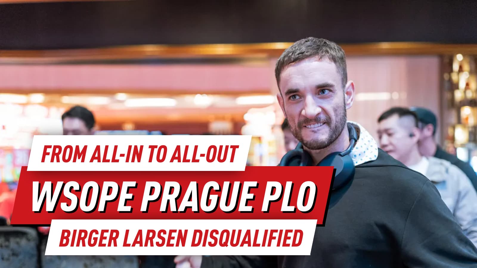 WSOPE Chaos! Birger Larsen Disqualified From PLO Championship In Prague
