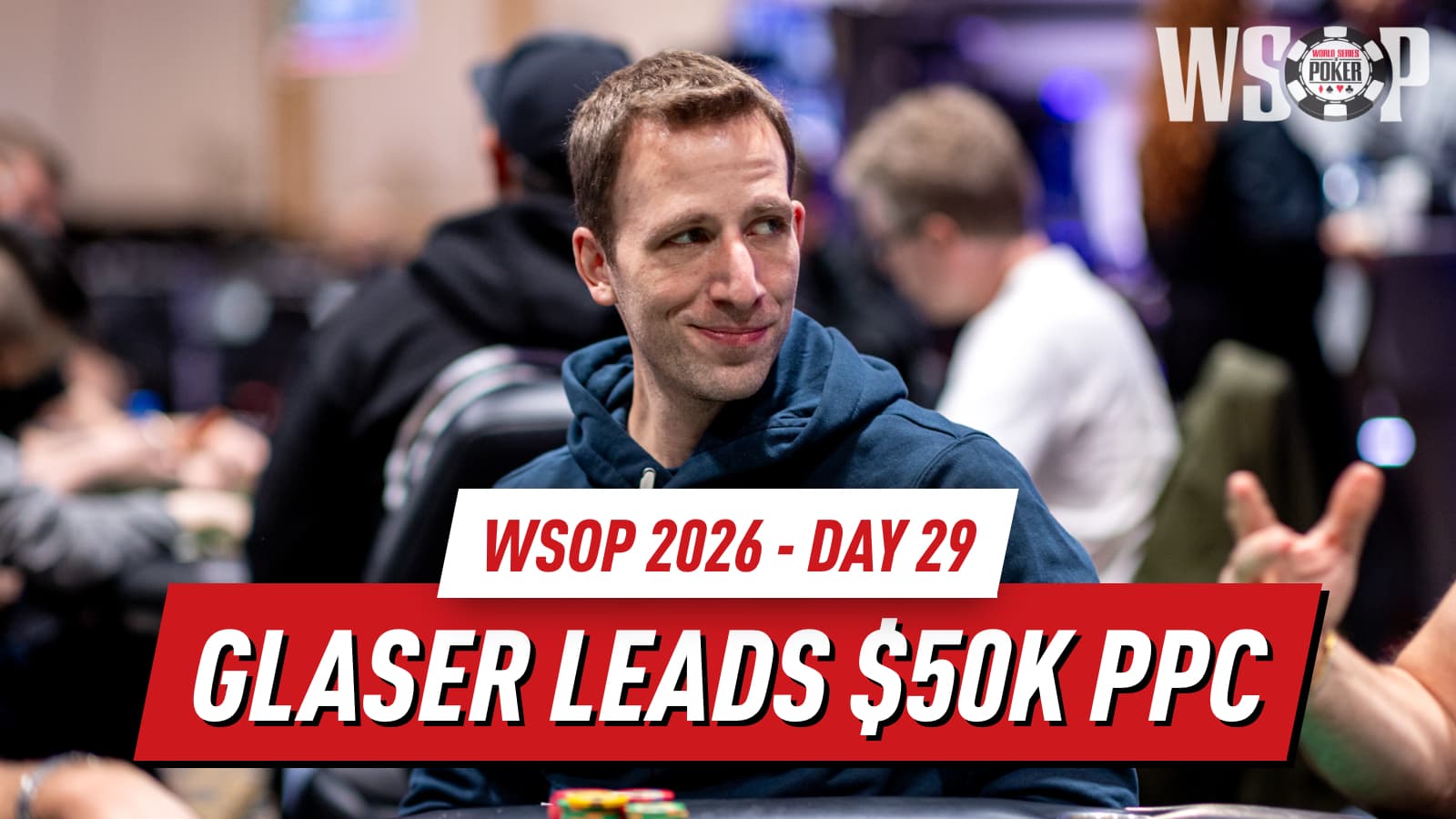 WSOP 2026 Day 29 Recap: Glaser Leads $50K PPC Final 15 as Millionaire Maker Final Table Set