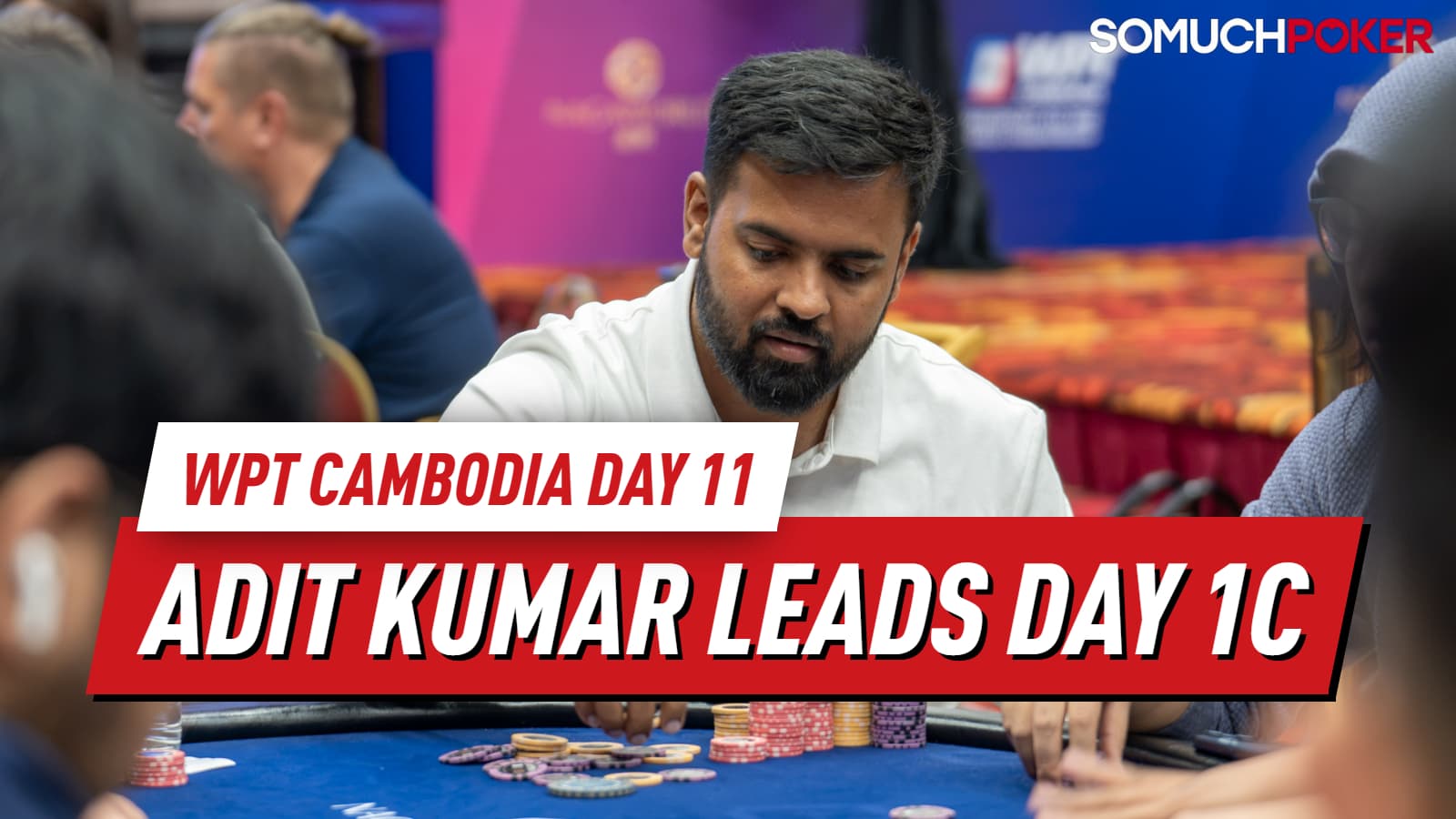 WPT Cambodia Day 11: Adit Kumar Leads Championship Day 1C