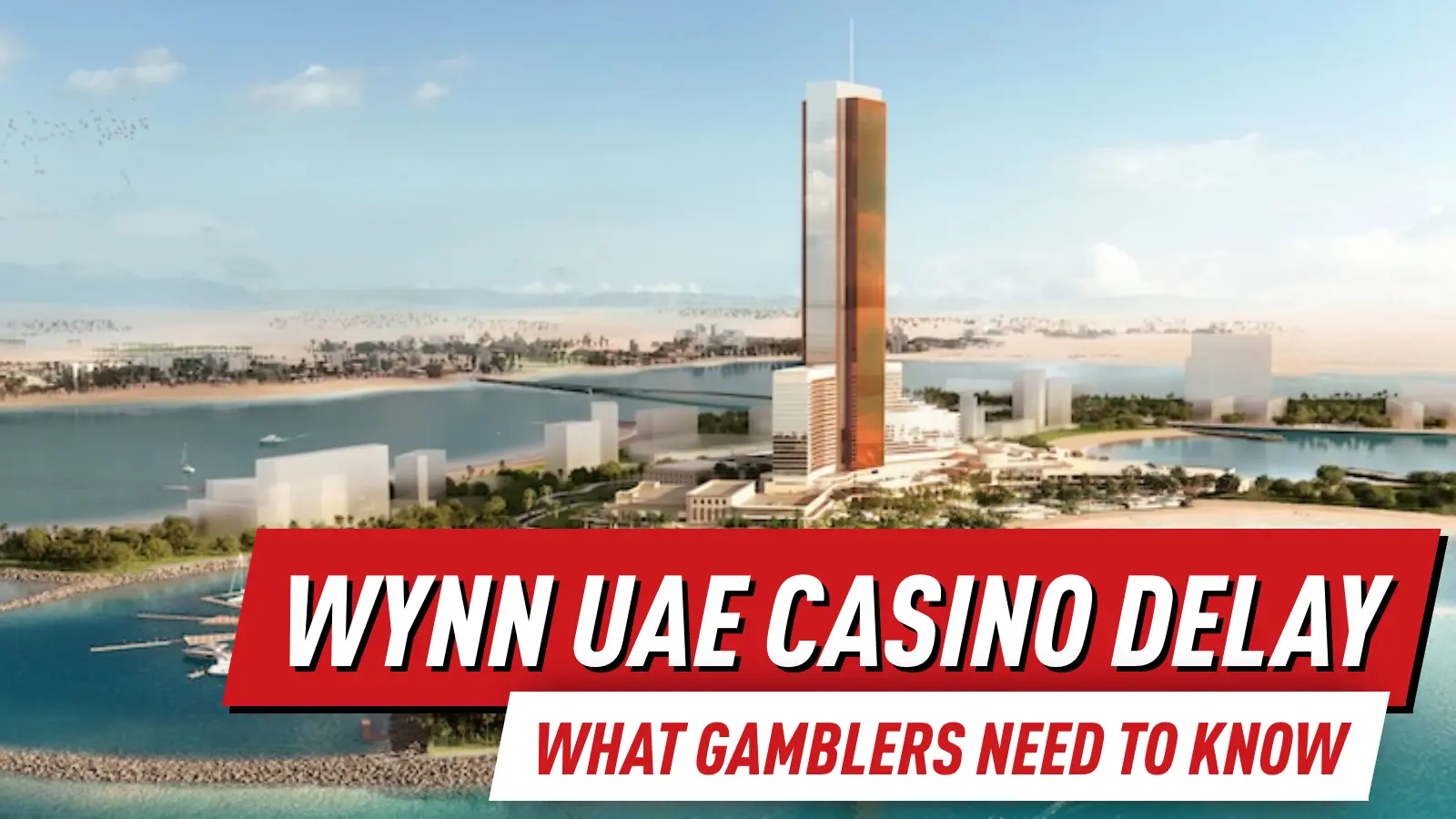 Wynn UAE Casino Delay: Is the Middle East Mega-Resort Pushed Back?